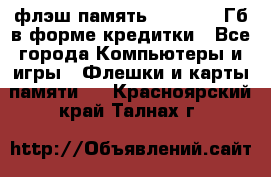 флэш-память   16 - 64 Гб в форме кредитки - Все города Компьютеры и игры » Флешки и карты памяти   . Красноярский край,Талнах г.